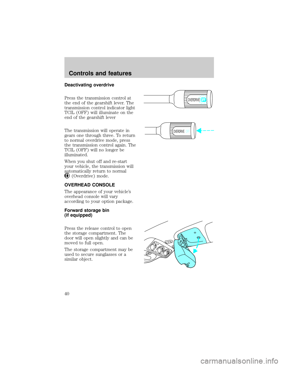 FORD EXPEDITION 1998 1.G Owners Manual Deactivating overdrive
Press the transmission control at
the end of the gearshift lever. The
transmission control indicator light
TCIL (OFF) will illuminate on the
end of the gearshift lever
The trans