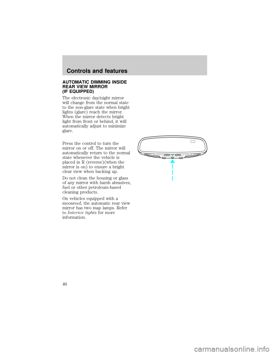 FORD EXPEDITION 1998 1.G Owners Manual AUTOMATIC DIMMING INSIDE
REAR VIEW MIRROR
(IF EQUIPPED)
The electronic day/night mirror
will change from the normal state
to the non-glare state when bright
lights (glare) reach the mirror.
When the m