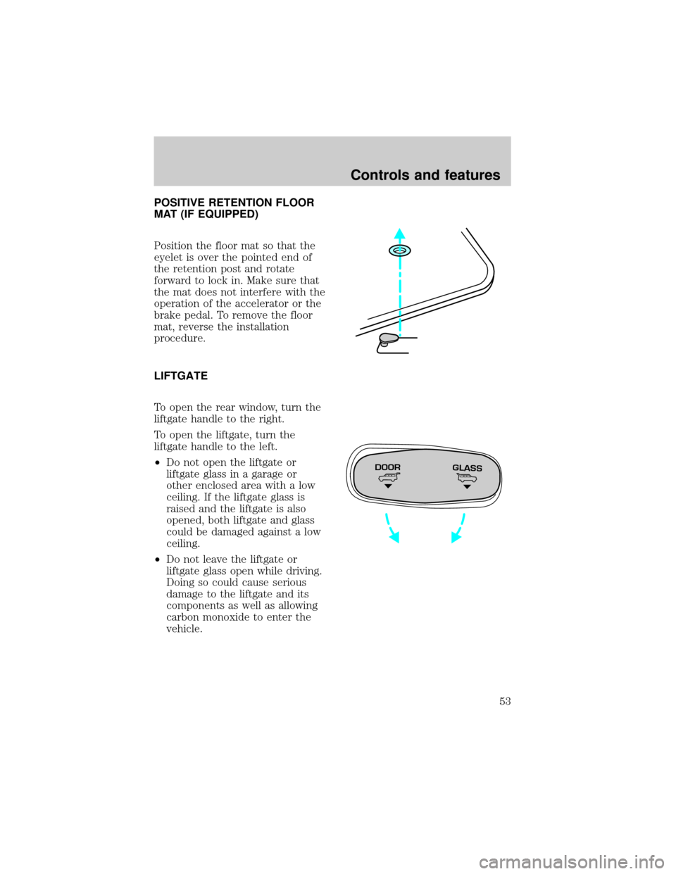 FORD EXPEDITION 1998 1.G Owners Manual POSITIVE RETENTION FLOOR
MAT (IF EQUIPPED)
Position the floor mat so that the
eyelet is over the pointed end of
the retention post and rotate
forward to lock in. Make sure that
the mat does not interf
