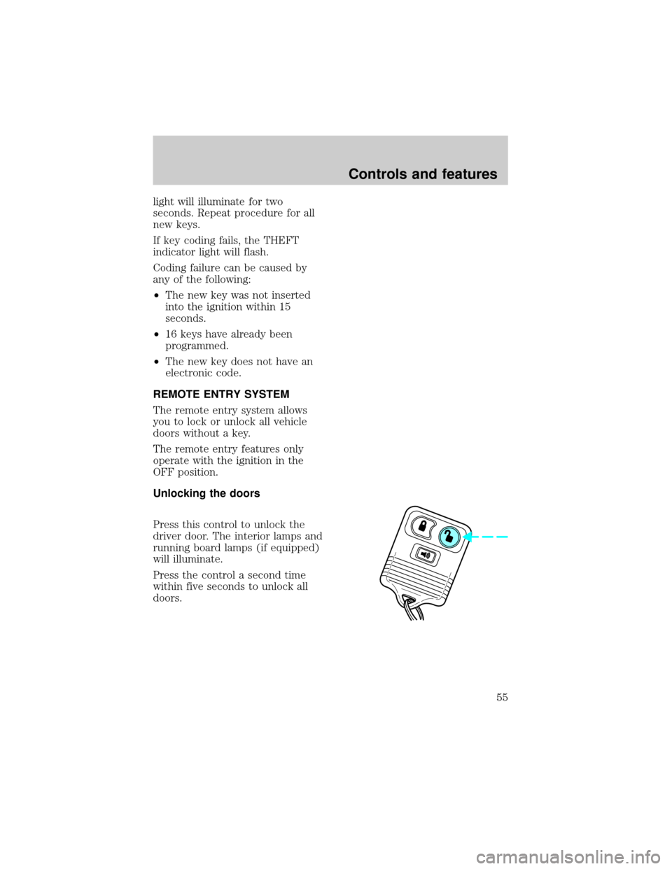 FORD EXPEDITION 1998 1.G Owners Manual light will illuminate for two
seconds. Repeat procedure for all
new keys.
If key coding fails, the THEFT
indicator light will flash.
Coding failure can be caused by
any of the following:
²The new key