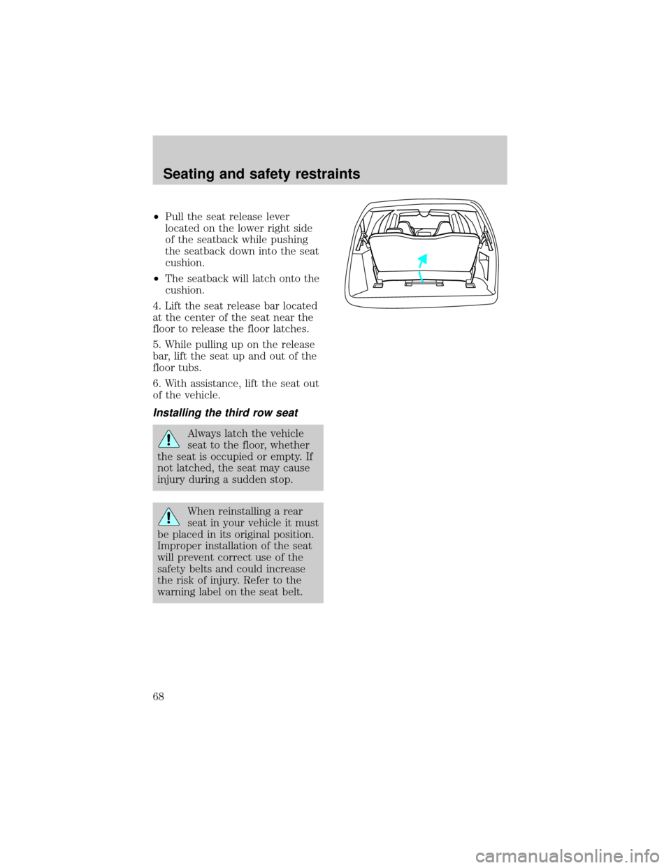 FORD EXPEDITION 1998 1.G Owners Manual ²Pull the seat release lever
located on the lower right side
of the seatback while pushing
the seatback down into the seat
cushion.
²The seatback will latch onto the
cushion.
4. Lift the seat releas