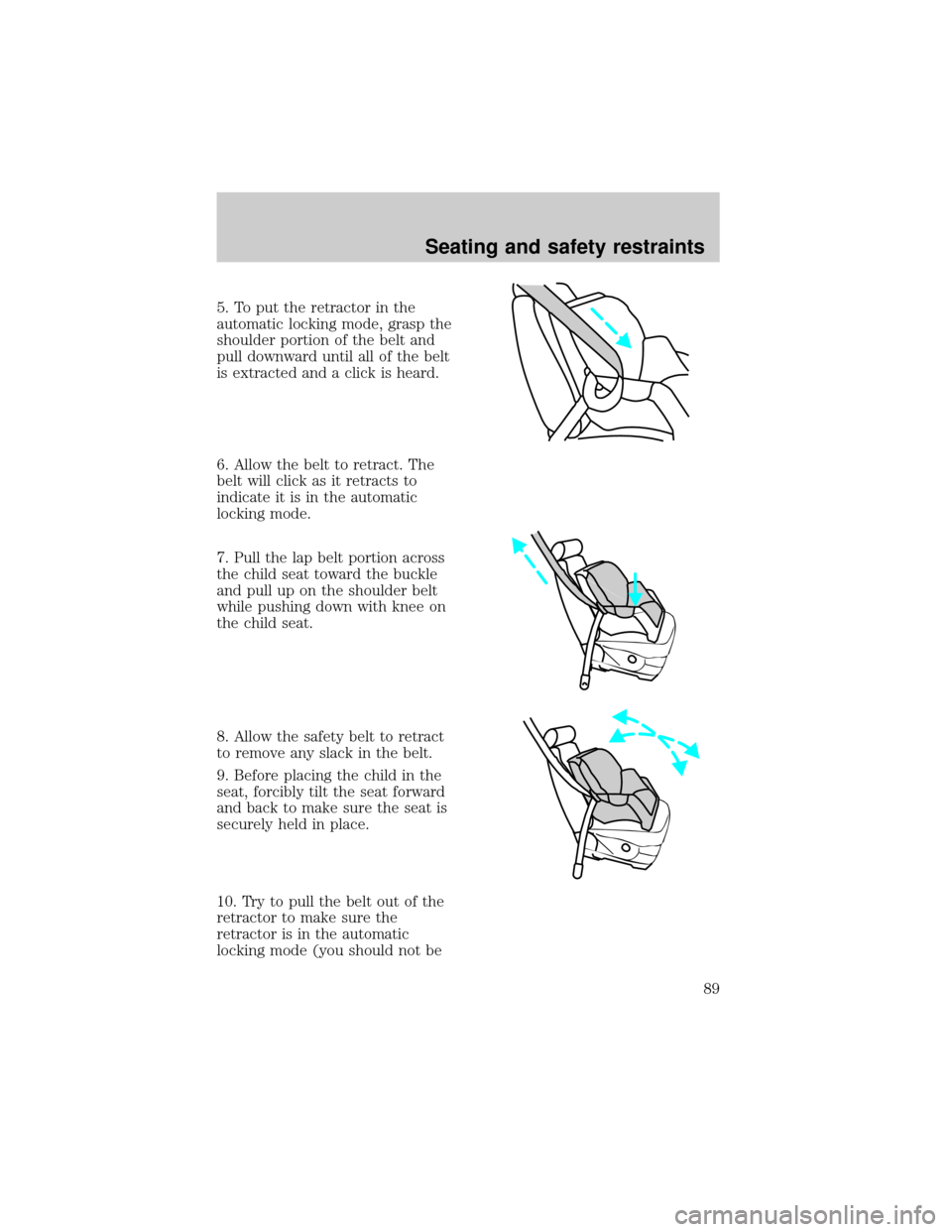 FORD EXPEDITION 1998 1.G Owners Manual 5. To put the retractor in the
automatic locking mode, grasp the
shoulder portion of the belt and
pull downward until all of the belt
is extracted and a click is heard.
6. Allow the belt to retract. T