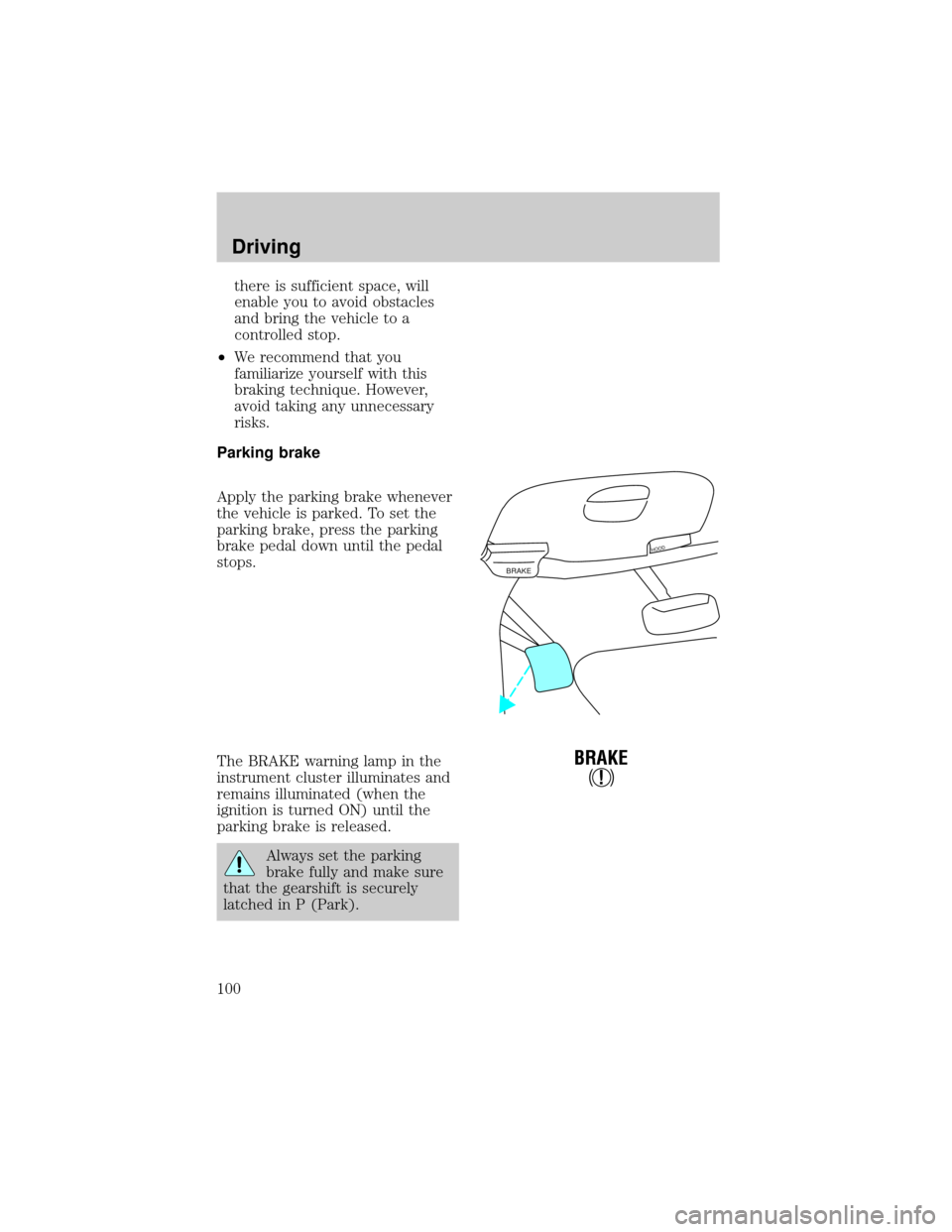 FORD EXPEDITION 1998 1.G Owners Manual there is sufficient space, will
enable you to avoid obstacles
and bring the vehicle to a
controlled stop.
²We recommend that you
familiarize yourself with this
braking technique. However,
avoid takin