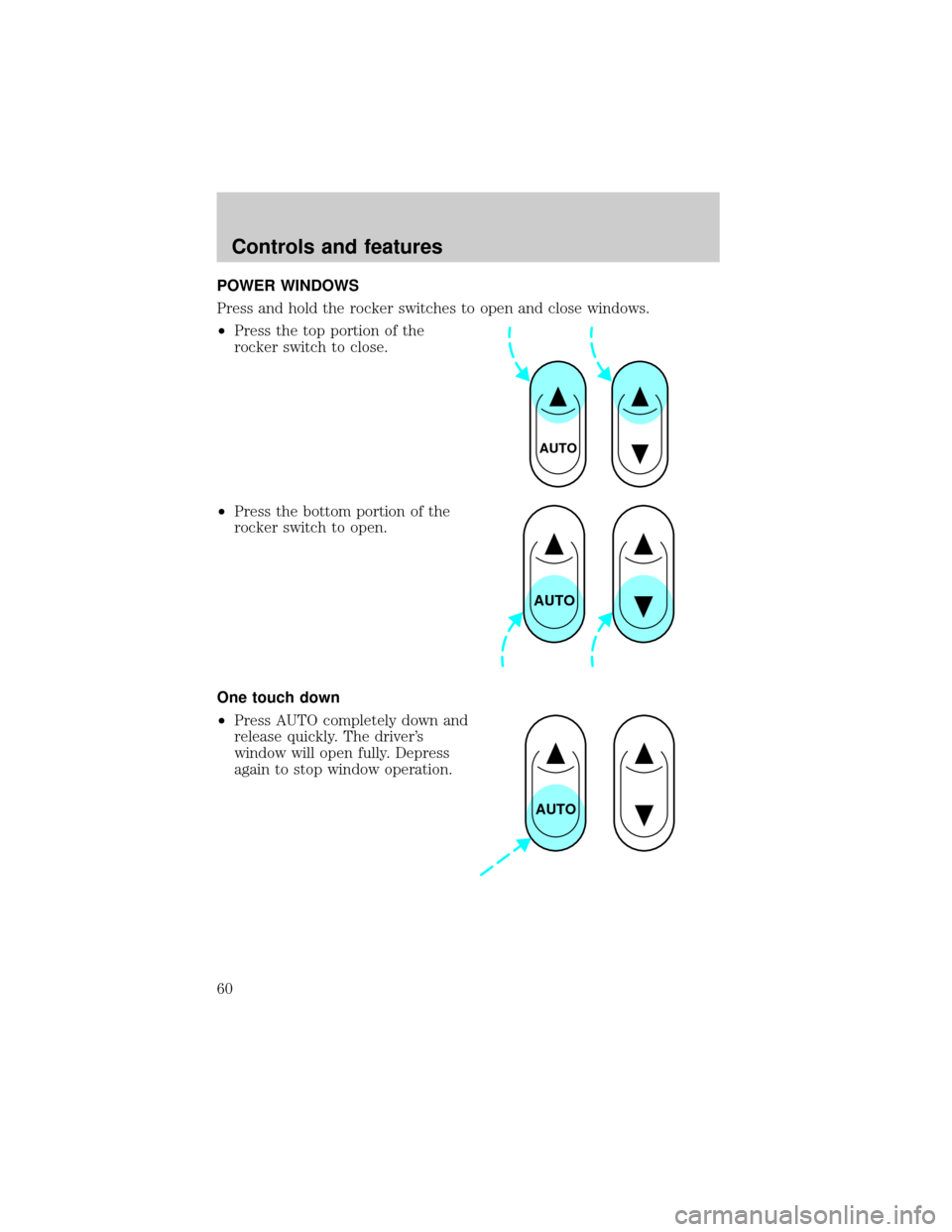 FORD EXPEDITION 1999 1.G Owners Manual POWER WINDOWS
Press and hold the rocker switches to open and close windows.
²Press the top portion of the
rocker switch to close.
²Press the bottom portion of the
rocker switch to open.
One touch do