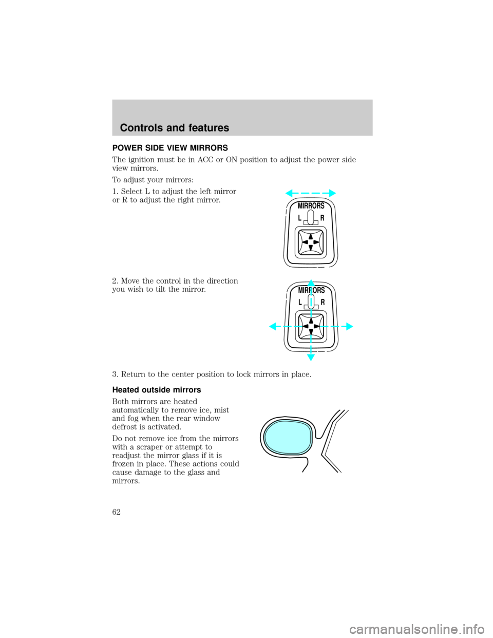 FORD EXPEDITION 1999 1.G Owners Manual POWER SIDE VIEW MIRRORS
The ignition must be in ACC or ON position to adjust the power side
view mirrors.
To adjust your mirrors:
1. Select L to adjust the left mirror
or R to adjust the right mirror.