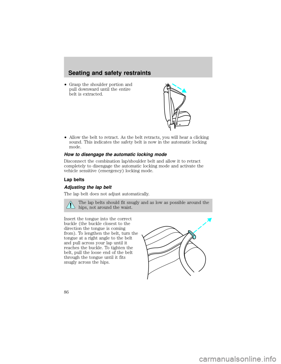 FORD EXPEDITION 1999 1.G Owners Manual ²Grasp the shoulder portion and
pull downward until the entire
belt is extracted.
²Allow the belt to retract. As the belt retracts, you will hear a clicking
sound. This indicates the safety belt is 