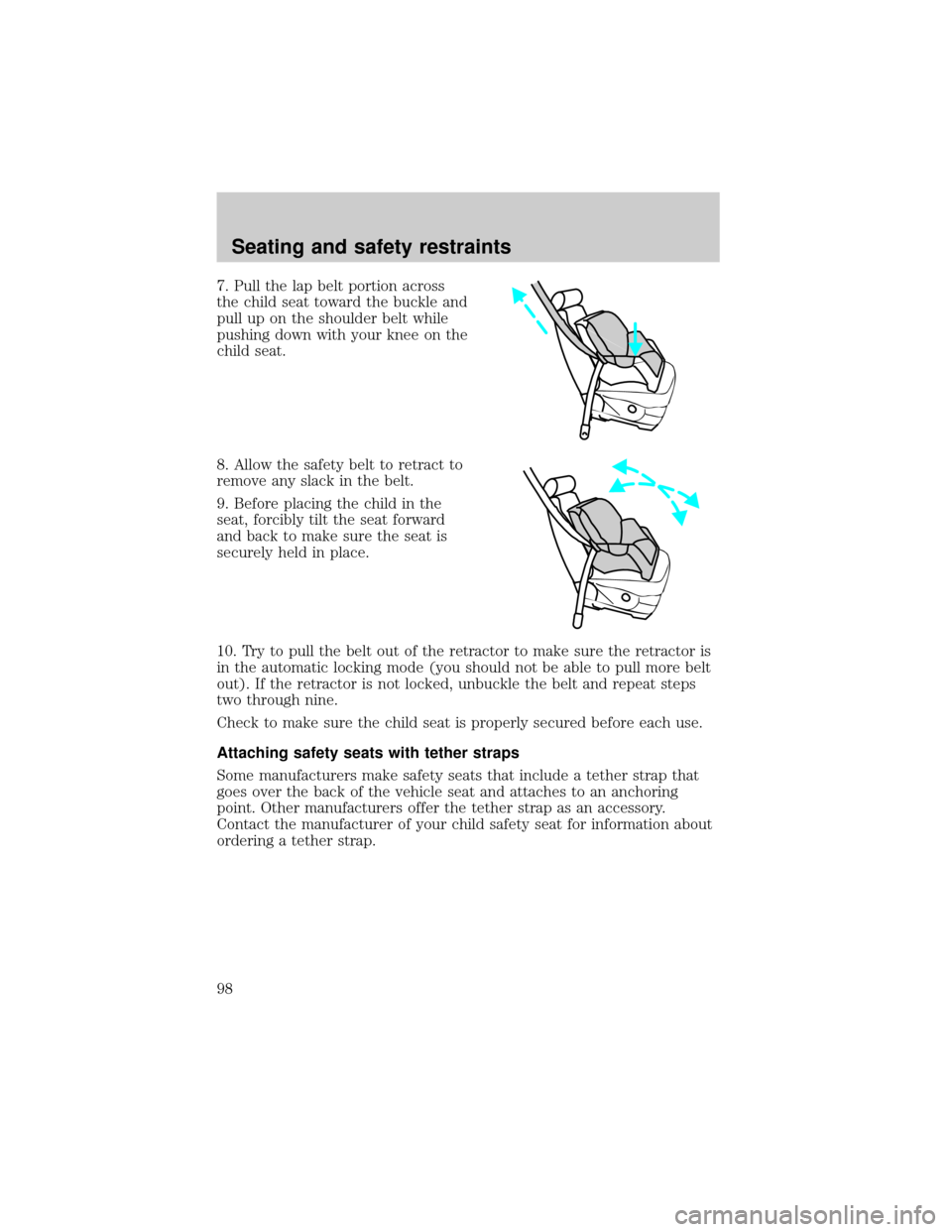 FORD EXPEDITION 1999 1.G Owners Manual 7. Pull the lap belt portion across
the child seat toward the buckle and
pull up on the shoulder belt while
pushing down with your knee on the
child seat.
8. Allow the safety belt to retract to
remove
