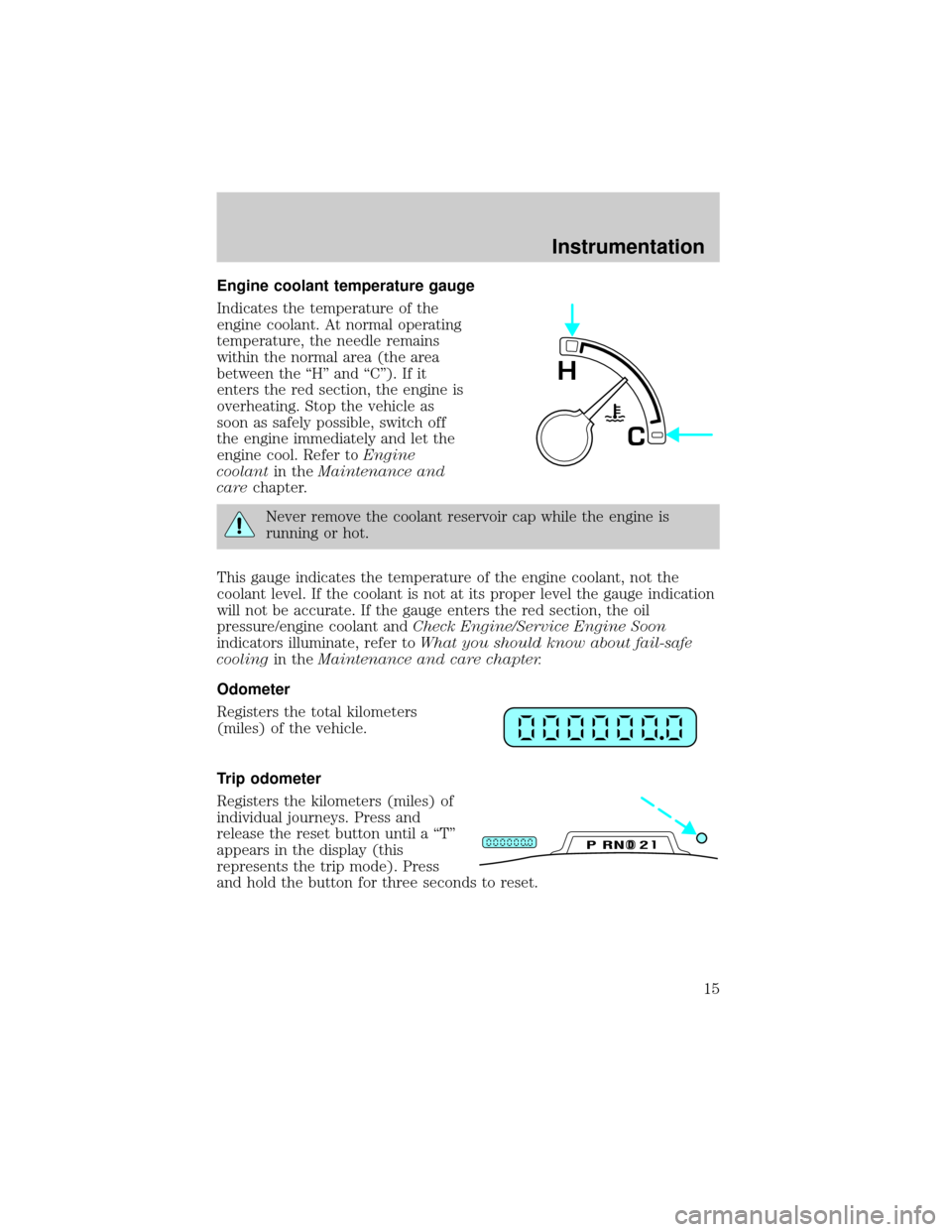 FORD EXPEDITION 2000 1.G Owners Manual Engine coolant temperature gauge
Indicates the temperature of the
engine coolant. At normal operating
temperature, the needle remains
within the normal area (the area
between the ªHº and ªCº). If FORD EXPEDITION 2000 1.G Owners Manual Engine coolant temperature gauge
Indicates the temperature of the
engine coolant. At normal operating
temperature, the needle remains
within the normal area (the area
between the ªHº and ªCº). If