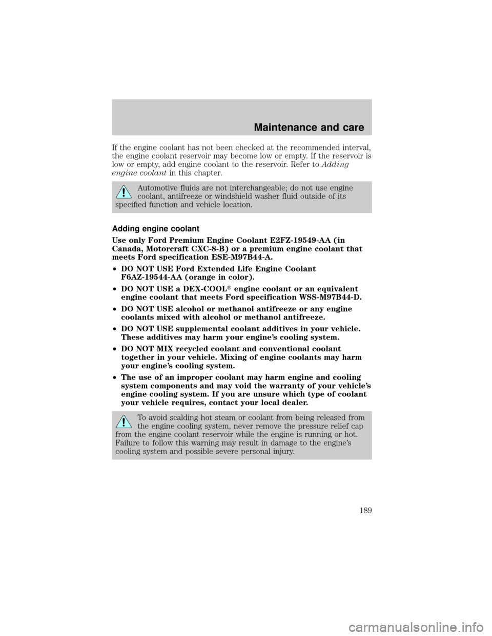 FORD EXPEDITION 2000 1.G Owners Manual If the engine coolant has not been checked at the recommended interval,
the engine coolant reservoir may become low or empty. If the reservoir is
low or empty, add engine coolant to the reservoir. Ref FORD EXPEDITION 2000 1.G Owners Manual If the engine coolant has not been checked at the recommended interval,
the engine coolant reservoir may become low or empty. If the reservoir is
low or empty, add engine coolant to the reservoir. Ref