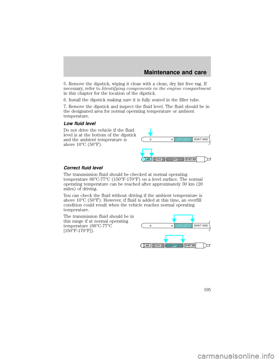 FORD EXPEDITION 2000 1.G Owners Manual 5. Remove the dipstick, wiping it clean with a clean, dry lint free rag. If
necessary, refer toIdentifying components in the engine compartment
in this chapter for the location of the dipstick.
6. Ins FORD EXPEDITION 2000 1.G Owners Manual 5. Remove the dipstick, wiping it clean with a clean, dry lint free rag. If
necessary, refer toIdentifying components in the engine compartment
in this chapter for the location of the dipstick.
6. Ins