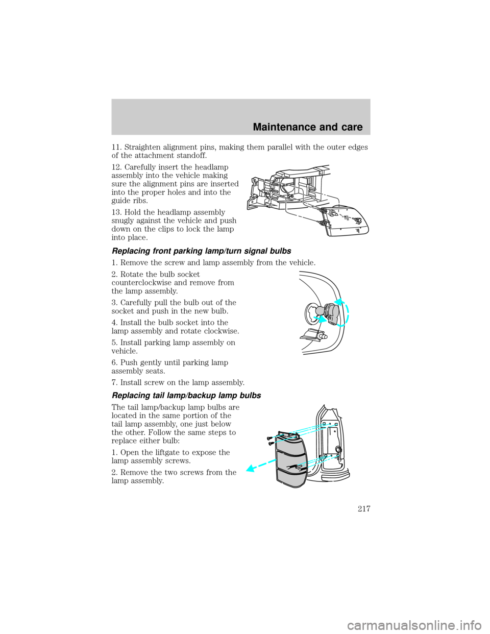 FORD EXPEDITION 2000 1.G Owners Manual 11. Straighten alignment pins, making them parallel with the outer edges
of the attachment standoff.
12. Carefully insert the headlamp
assembly into the vehicle making
sure the alignment pins are inse FORD EXPEDITION 2000 1.G Owners Manual 11. Straighten alignment pins, making them parallel with the outer edges
of the attachment standoff.
12. Carefully insert the headlamp
assembly into the vehicle making
sure the alignment pins are inse