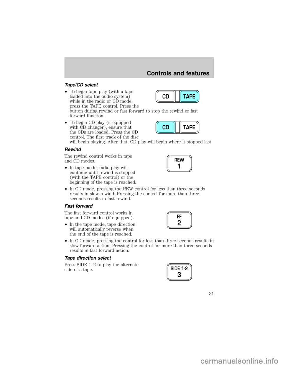 FORD EXPEDITION 2000 1.G Owners Manual Tape/CD select
²To begin tape play (with a tape
loaded into the audio system)
while in the radio or CD mode,
press the TAPE control. Press the
button during rewind or fast forward to stop the rewind 