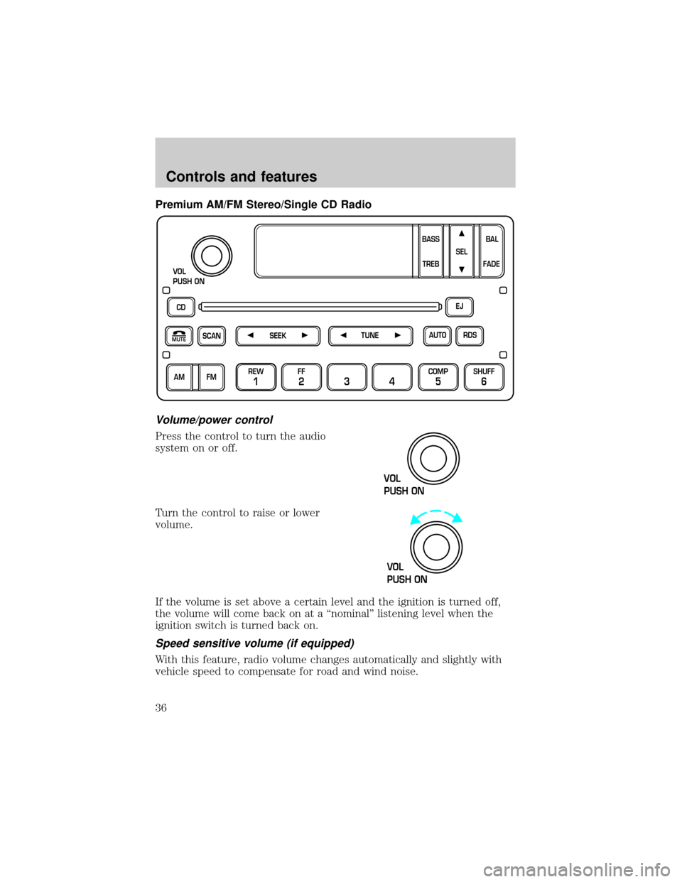 FORD EXPEDITION 2000 1.G Owners Manual Premium AM/FM Stereo/Single CD Radio
Volume/power control
Press the control to turn the audio
system on or off.
Turn the control to raise or lower
volume.
If the volume is set above a certain level an