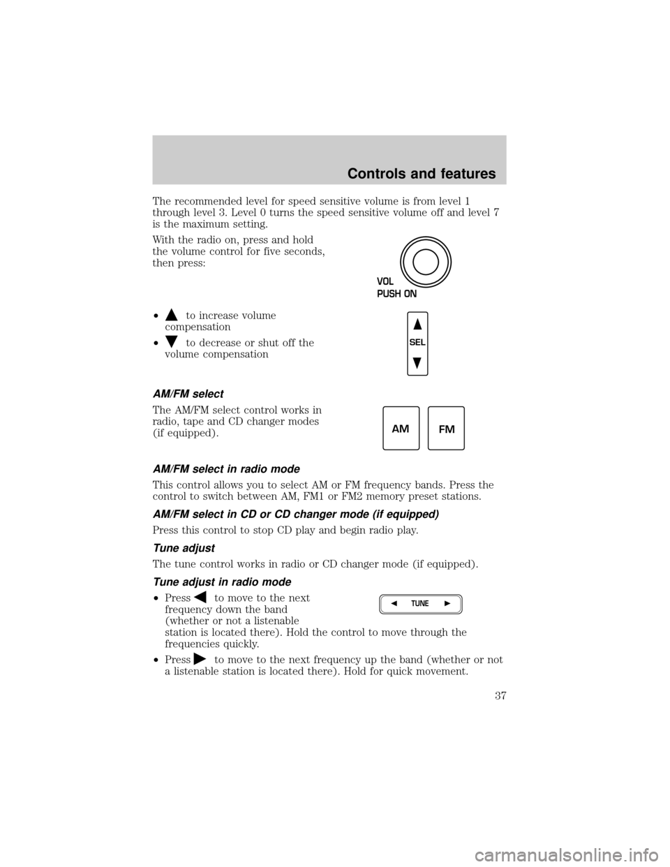 FORD EXPEDITION 2000 1.G Owners Manual The recommended level for speed sensitive volume is from level 1
through level 3. Level 0 turns the speed sensitive volume off and level 7
is the maximum setting.
With the radio on, press and hold
the