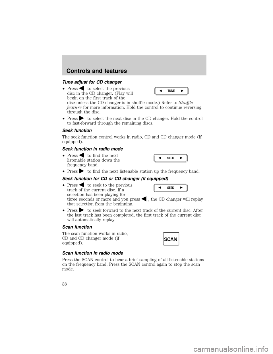 FORD EXPEDITION 2000 1.G Owners Manual Tune adjust for CD changer
²Pressto select the previous
disc in the CD changer. (Play will
begin on the first track of the
disc unless the CD changer is in shuffle mode.) Refer toShuffle
featurefor m