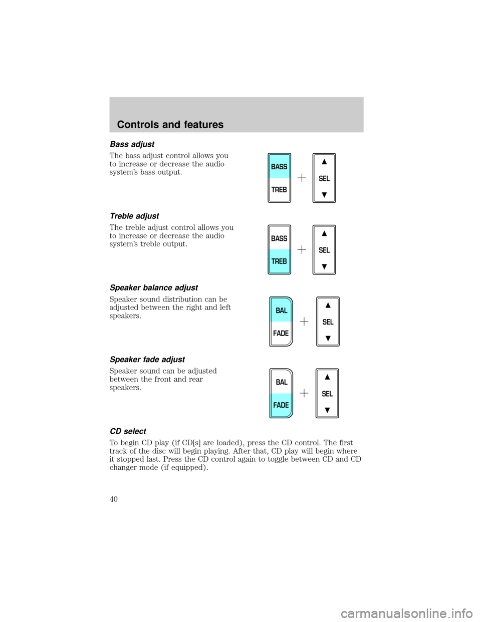 FORD EXPEDITION 2000 1.G Owners Manual Bass adjust
The bass adjust control allows you
to increase or decrease the audio
systems bass output.
Treble adjust
The treble adjust control allows you
to increase or decrease the audio
systems tre