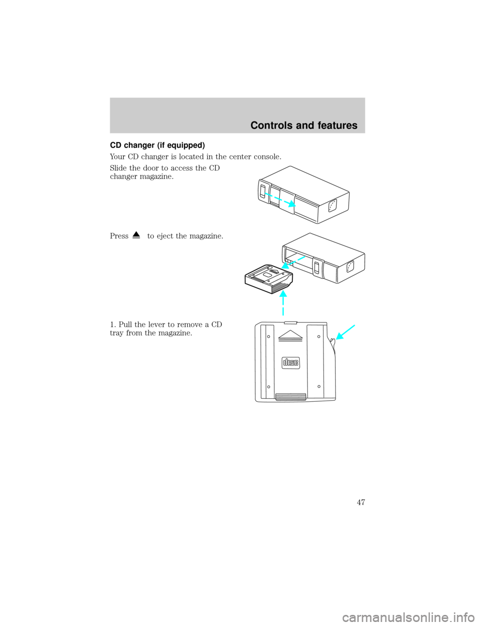 FORD EXPEDITION 2000 1.G Owners Manual CD changer (if equipped)
Your CD changer is located in the center console.
Slide the door to access the CD
changer magazine.
Press
to eject the magazine.
1. Pull the lever to remove a CD
tray from the