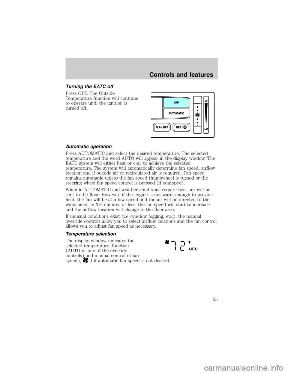 FORD EXPEDITION 2000 1.G Owners Manual Turning the EATC off
Press OFF. The Outside
Temperature function will continue
to operate until the ignition is
turned off.
Automatic operation
Press AUTOMATIC and select the desired temperature. The 