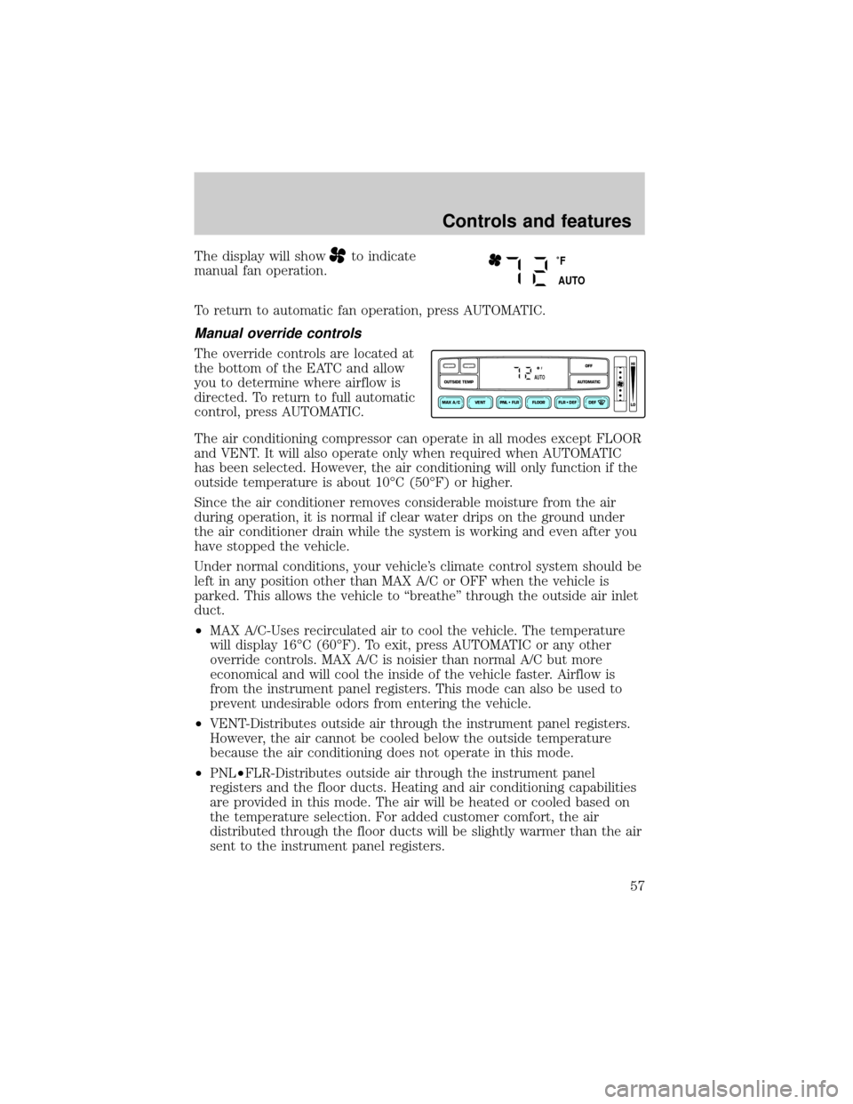 FORD EXPEDITION 2000 1.G Owners Manual The display will showto indicate
manual fan operation.
To return to automatic fan operation, press AUTOMATIC.
Manual override controls
The override controls are located at
the bottom of the EATC and a