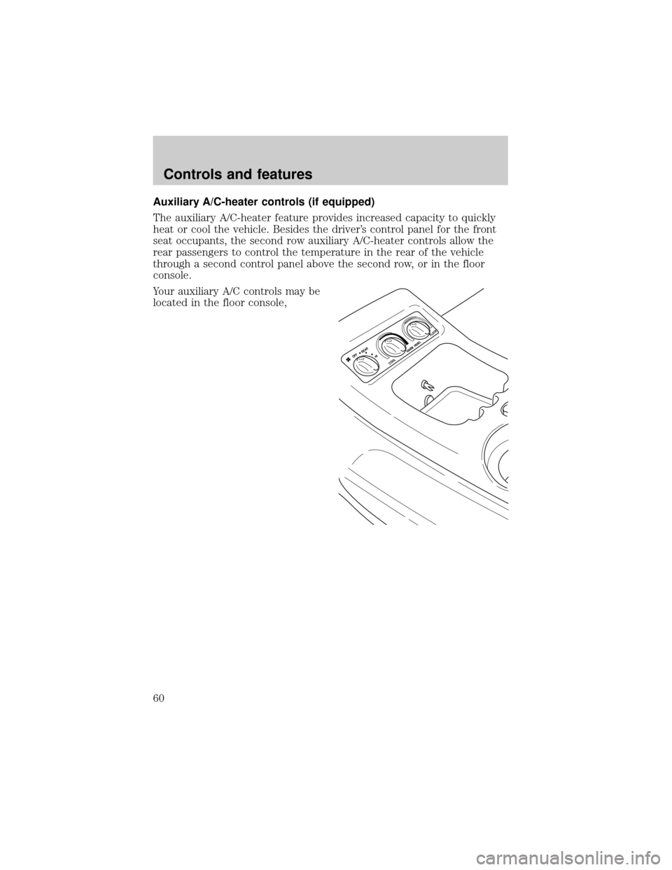 FORD EXPEDITION 2000 1.G Owners Manual Auxiliary A/C-heater controls (if equipped)
The auxiliary A/C-heater feature provides increased capacity to quickly
heat or cool the vehicle. Besides the drivers control panel for the front
seat occu