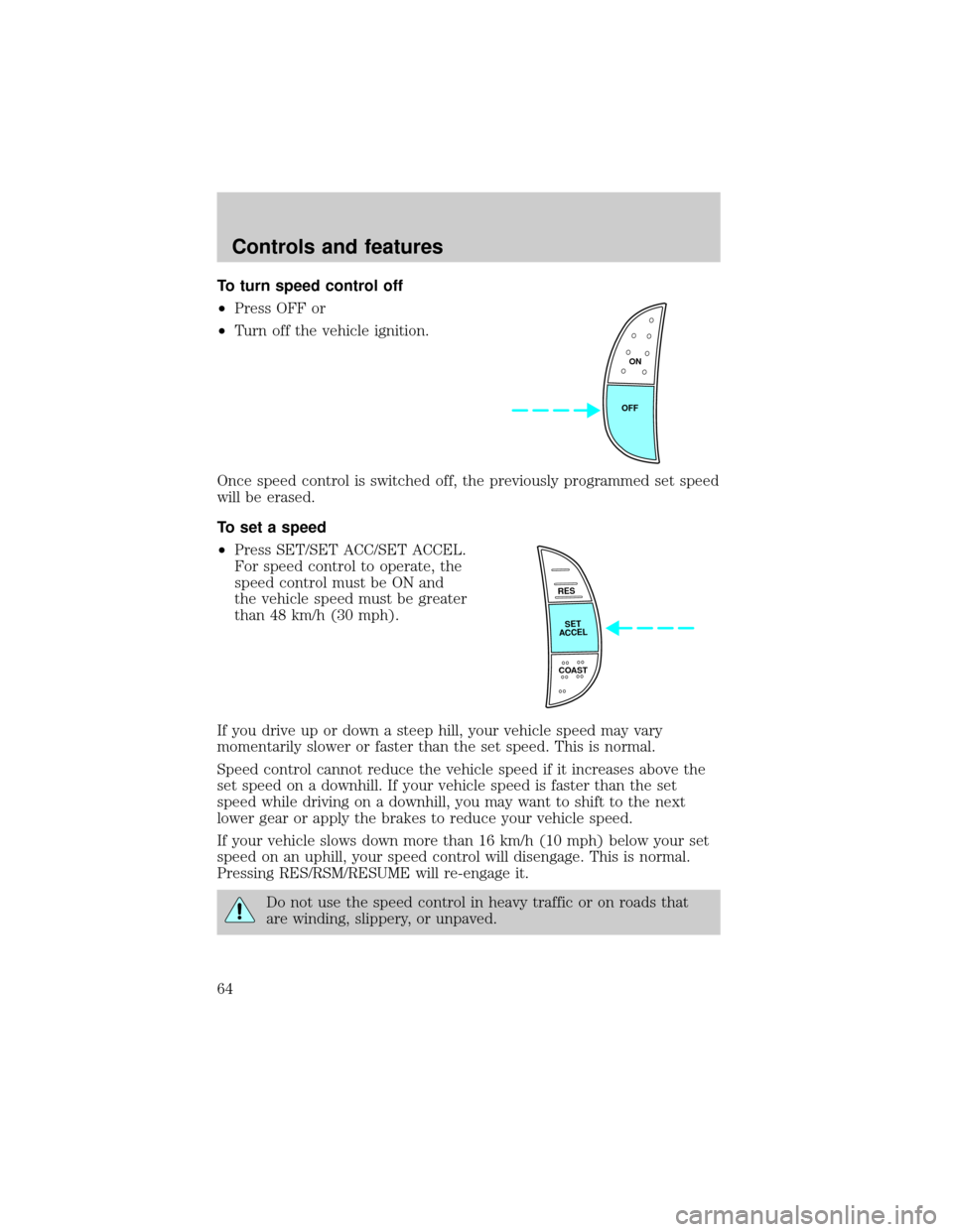FORD EXPEDITION 2000 1.G Owners Manual To turn speed control off
²Press OFF or
²Turn off the vehicle ignition.
Once speed control is switched off, the previously programmed set speed
will be erased.
To set a speed
²Press SET/SET ACC/SET