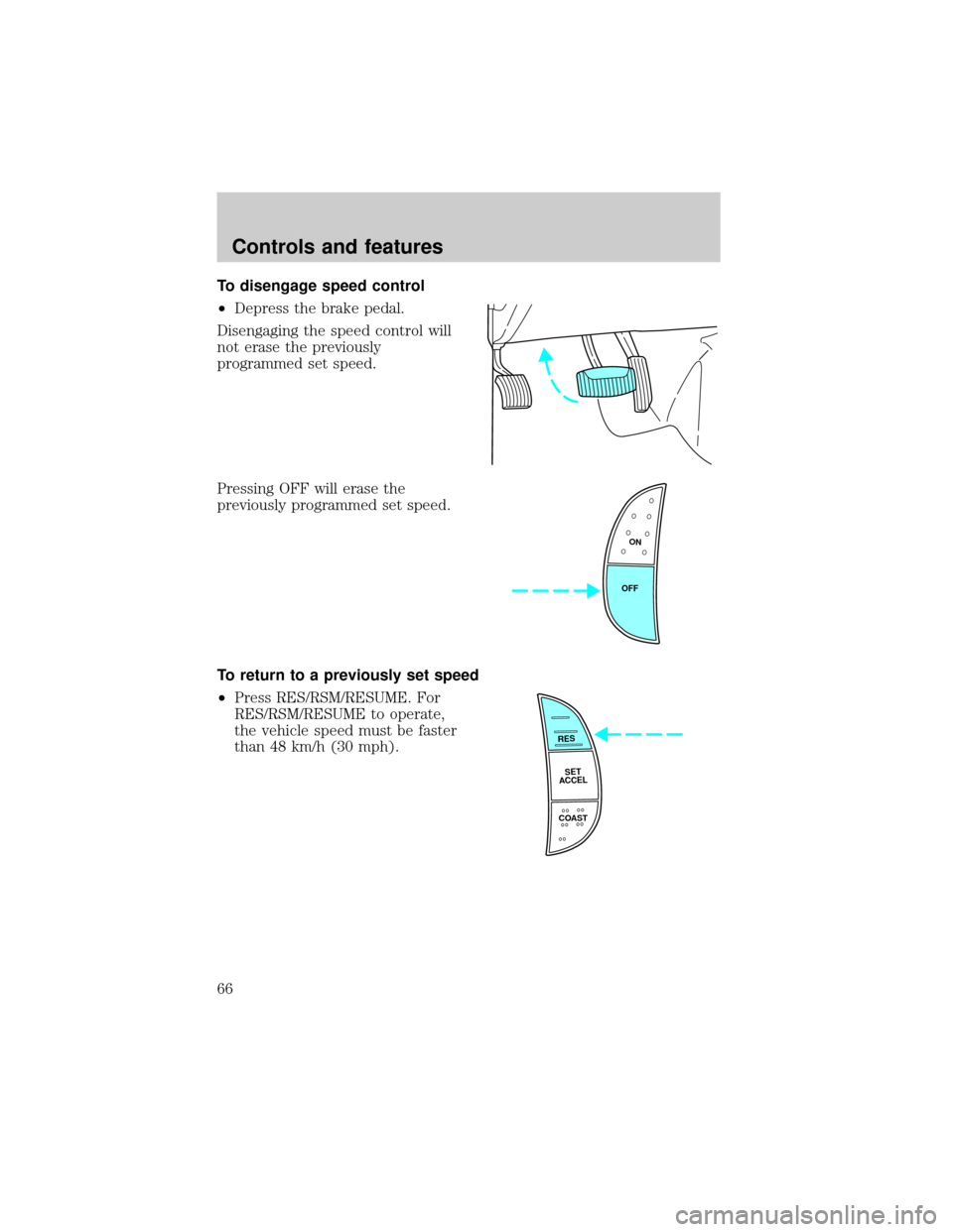 FORD EXPEDITION 2000 1.G Owners Manual To disengage speed control
²Depress the brake pedal.
Disengaging the speed control will
not erase the previously
programmed set speed.
Pressing OFF will erase the
previously programmed set speed.
To 