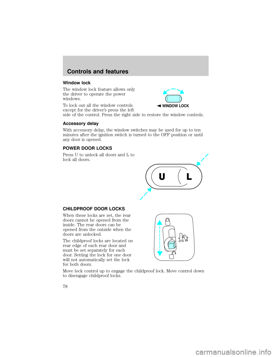 FORD EXPEDITION 2000 1.G Owners Manual Window lock
The window lock feature allows only
the driver to operate the power
windows.
To lock out all the window controls
except for the drivers press the left
side of the control. Press the right