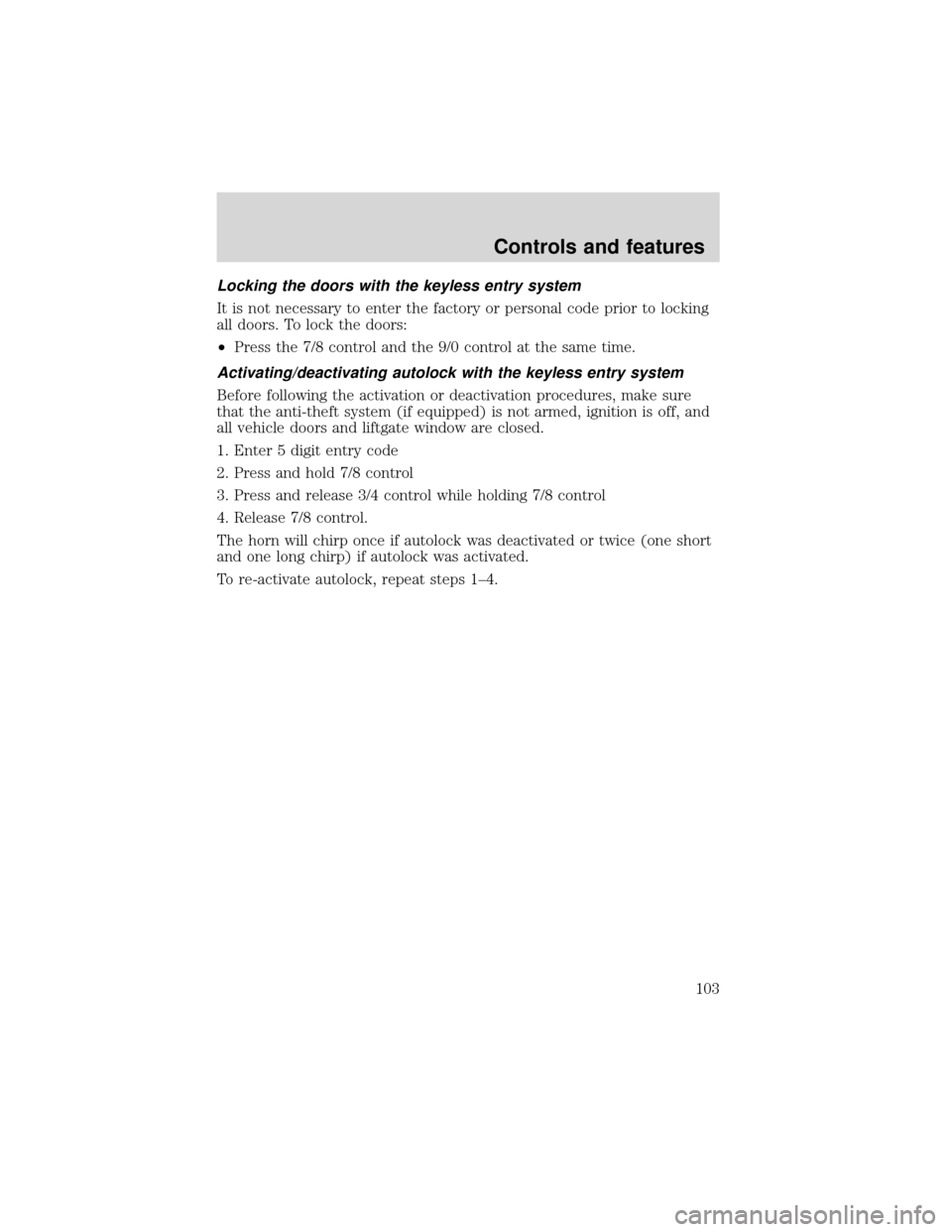 FORD EXPEDITION 2001 1.G Owners Manual Locking the doors with the keyless entry system
It is not necessary to enter the factory or personal code prior to locking
all doors. To lock the doors:
•Press the 7/8 control and the 9/0 control at