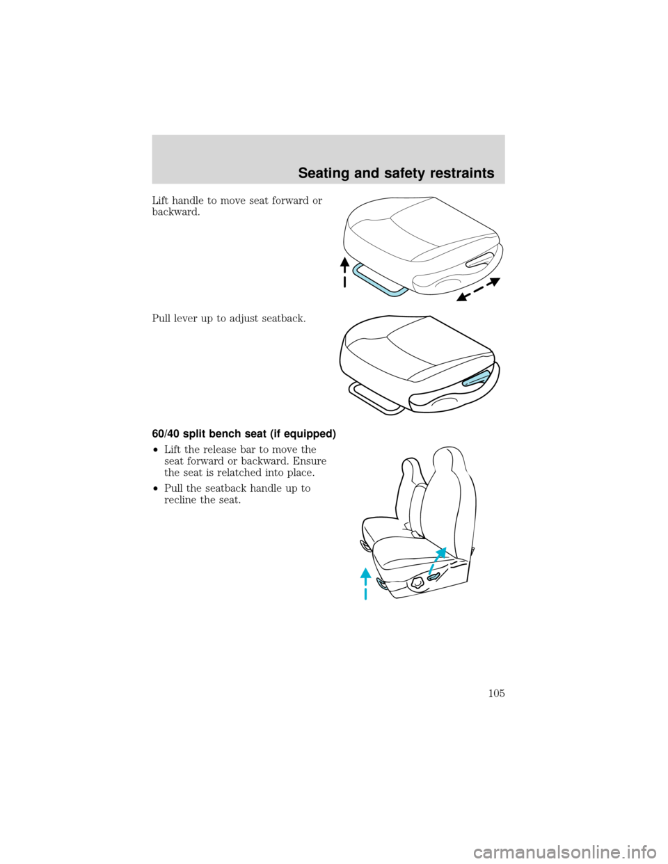 FORD EXPEDITION 2001 1.G Owners Manual Lift handle to move seat forward or
backward.
Pull lever up to adjust seatback.
60/40 split bench seat (if equipped)
•Lift the release bar to move the
seat forward or backward. Ensure
the seat is re