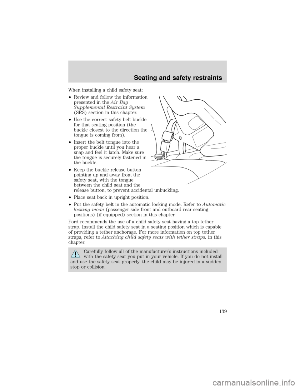 FORD EXPEDITION 2001 1.G Owners Manual When installing a child safety seat:
•Review and follow the information
presented in theAir Bag
Supplemental Restraint System
(SRS) section in this chapter.
•Use the correct safety belt buckle
for FORD EXPEDITION 2001 1.G Owners Manual When installing a child safety seat:
•Review and follow the information
presented in theAir Bag
Supplemental Restraint System
(SRS) section in this chapter.
•Use the correct safety belt buckle
for