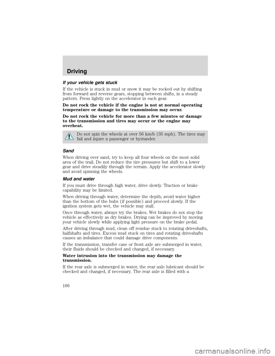 FORD EXPEDITION 2001 1.G Owners Manual If your vehicle gets stuck
If the vehicle is stuck in mud or snow it may be rocked out by shifting
from forward and reverse gears, stopping between shifts, in a steady
pattern. Press lightly on the ac FORD EXPEDITION 2001 1.G Owners Manual If your vehicle gets stuck
If the vehicle is stuck in mud or snow it may be rocked out by shifting
from forward and reverse gears, stopping between shifts, in a steady
pattern. Press lightly on the ac