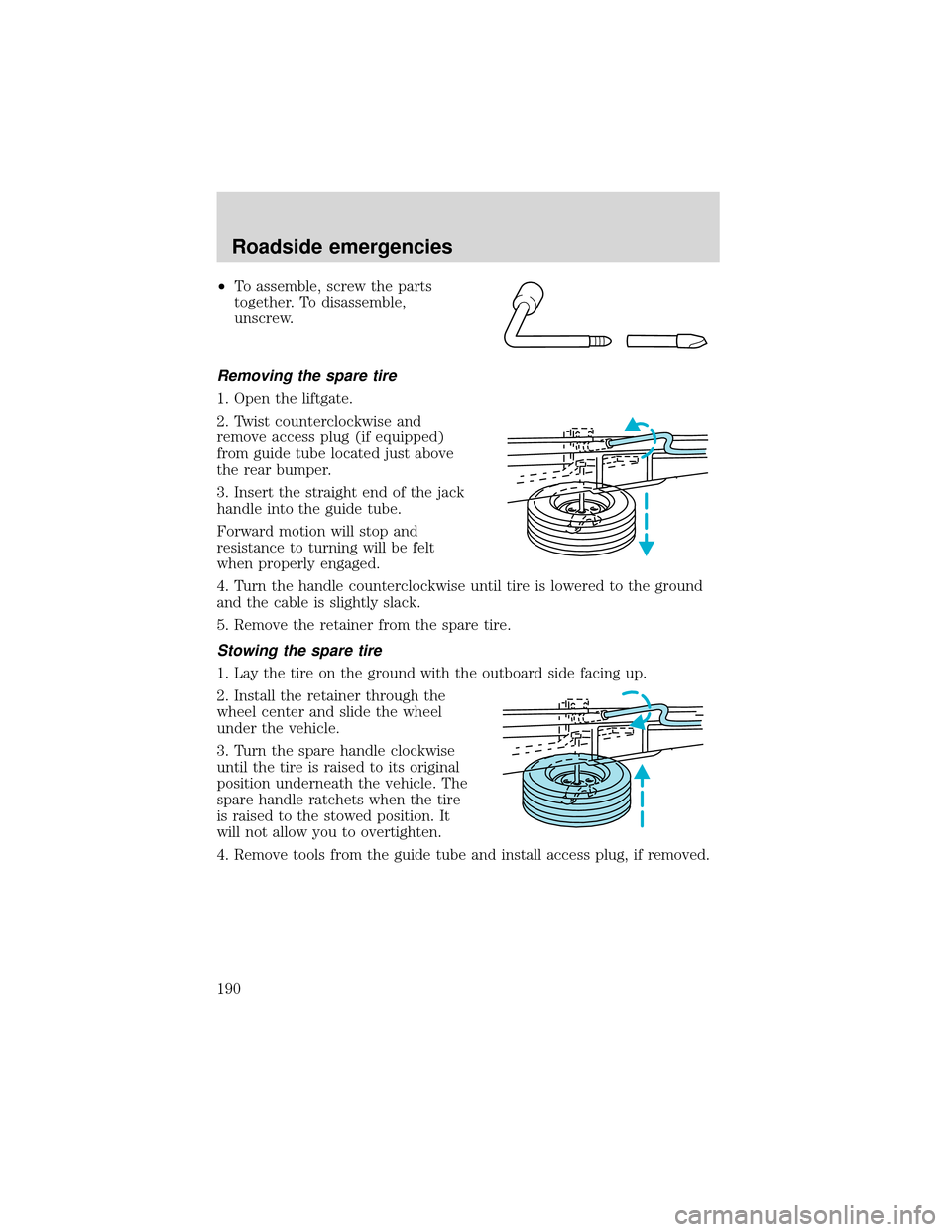 FORD EXPEDITION 2001 1.G Owners Manual •To assemble, screw the parts
together. To disassemble,
unscrew.
Removing the spare tire
1. Open the liftgate.
2. Twist counterclockwise and
remove access plug (if equipped)
from guide tube located FORD EXPEDITION 2001 1.G Owners Manual •To assemble, screw the parts
together. To disassemble,
unscrew.
Removing the spare tire
1. Open the liftgate.
2. Twist counterclockwise and
remove access plug (if equipped)
from guide tube located