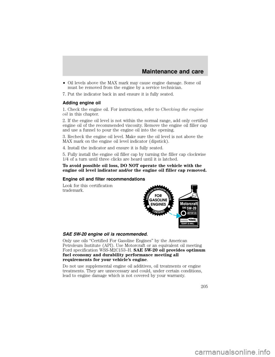FORD EXPEDITION 2001 1.G Owners Manual •Oil levels above the MAX mark may cause engine damage. Some oil
must be removed from the engine by a service technician.
7. Put the indicator back in and ensure it is fully seated.
Adding engine oi FORD EXPEDITION 2001 1.G Owners Manual •Oil levels above the MAX mark may cause engine damage. Some oil
must be removed from the engine by a service technician.
7. Put the indicator back in and ensure it is fully seated.
Adding engine oi