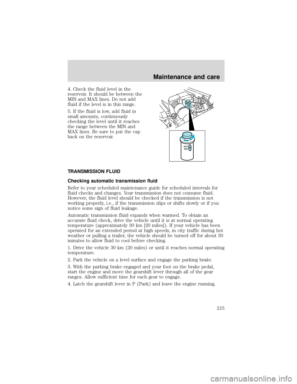 FORD EXPEDITION 2001 1.G Owners Manual 4. Check the fluid level in the
reservoir. It should be between the
MIN and MAX lines. Do not add
fluid if the level is in this range.
5. If the fluid is low, add fluid in
small amounts, continuously
FORD EXPEDITION 2001 1.G Owners Manual 4. Check the fluid level in the
reservoir. It should be between the
MIN and MAX lines. Do not add
fluid if the level is in this range.
5. If the fluid is low, add fluid in
small amounts, continuously