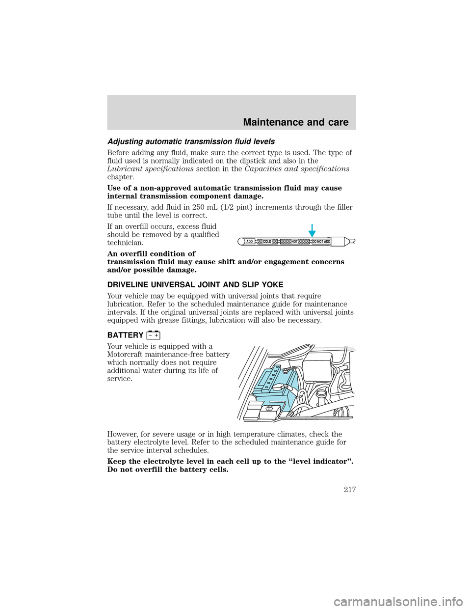 FORD EXPEDITION 2001 1.G Owners Manual Adjusting automatic transmission fluid levels
Before adding any fluid, make sure the correct type is used. The type of
fluid used is normally indicated on the dipstick and also in the
Lubricant specif FORD EXPEDITION 2001 1.G Owners Manual Adjusting automatic transmission fluid levels
Before adding any fluid, make sure the correct type is used. The type of
fluid used is normally indicated on the dipstick and also in the
Lubricant specif