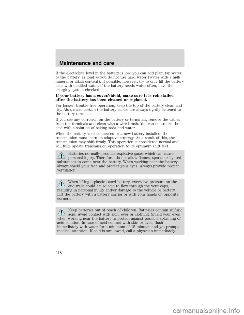 FORD EXPEDITION 2001 1.G Owners Manual If the electrolyte level in the battery is low, you can add plain tap water
to the battery, as long as you do not use hard water (water with a high
mineral or alkali content). If possible, however, tr FORD EXPEDITION 2001 1.G Owners Manual If the electrolyte level in the battery is low, you can add plain tap water
to the battery, as long as you do not use hard water (water with a high
mineral or alkali content). If possible, however, tr