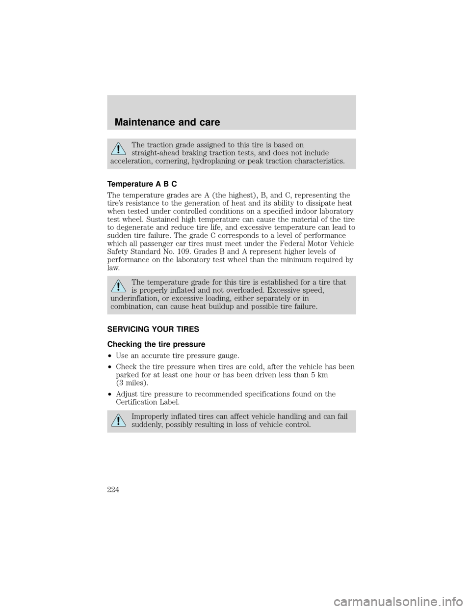 FORD EXPEDITION 2001 1.G Owners Manual The traction grade assigned to this tire is based on
straight-ahead braking traction tests, and does not include
acceleration, cornering, hydroplaning or peak traction characteristics.
Temperature A B FORD EXPEDITION 2001 1.G Owners Manual The traction grade assigned to this tire is based on
straight-ahead braking traction tests, and does not include
acceleration, cornering, hydroplaning or peak traction characteristics.
Temperature A B