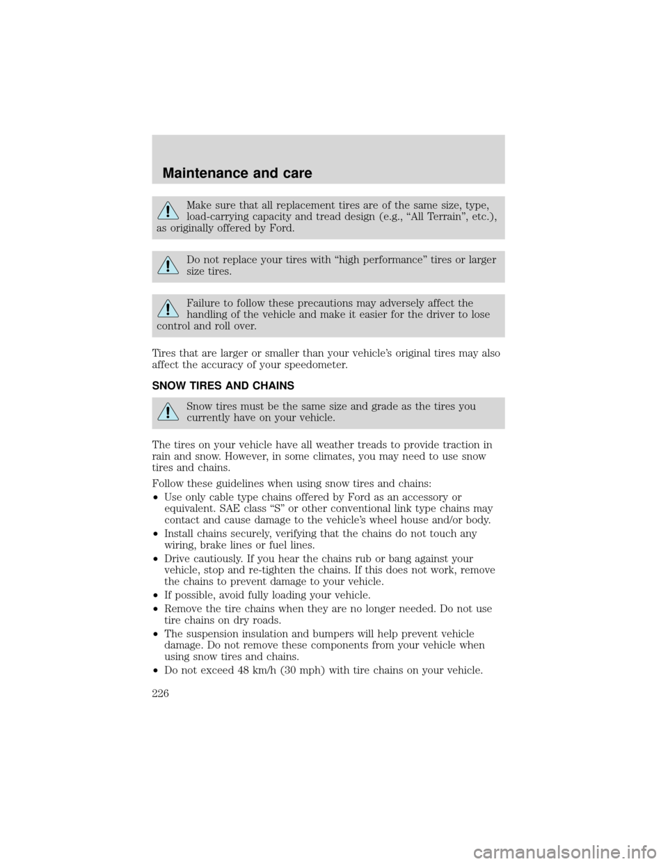 FORD EXPEDITION 2001 1.G Owners Manual Make sure that all replacement tires are of the same size, type,
load-carrying capacity and tread design (e.g.,“All Terrain”, etc.),
as originally offered by Ford.
Do not replace your tires with FORD EXPEDITION 2001 1.G Owners Manual Make sure that all replacement tires are of the same size, type,
load-carrying capacity and tread design (e.g.,“All Terrain”, etc.),
as originally offered by Ford.
Do not replace your tires with