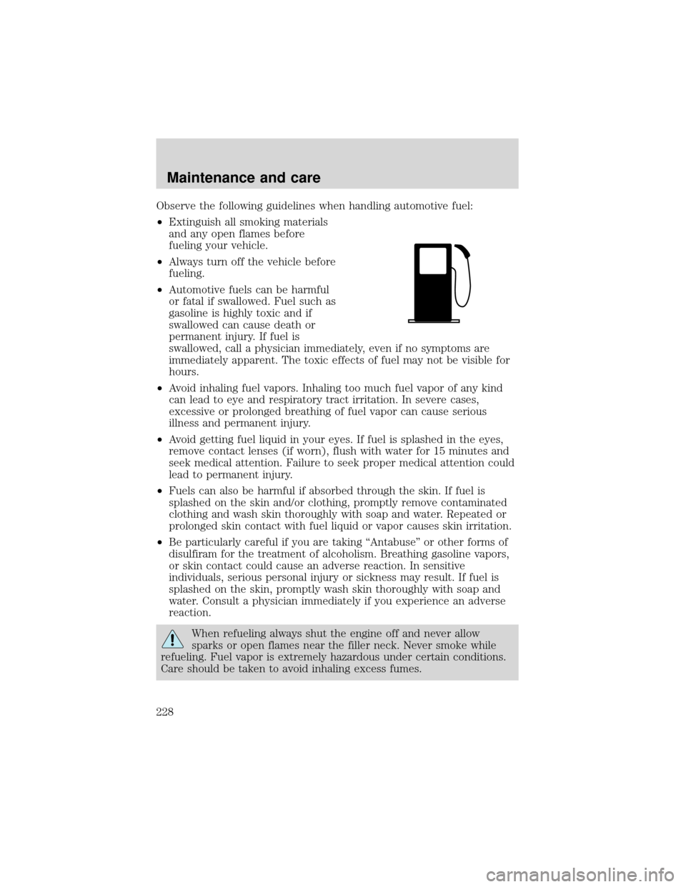 FORD EXPEDITION 2001 1.G Owners Manual Observe the following guidelines when handling automotive fuel:
•Extinguish all smoking materials
and any open flames before
fueling your vehicle.
•Always turn off the vehicle before
fueling.
•A FORD EXPEDITION 2001 1.G Owners Manual Observe the following guidelines when handling automotive fuel:
•Extinguish all smoking materials
and any open flames before
fueling your vehicle.
•Always turn off the vehicle before
fueling.
•A