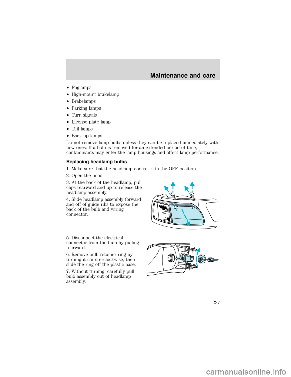 FORD EXPEDITION 2001 1.G Owners Manual •Foglamps
•High-mount brakelamp
•Brakelamps
•Parking lamps
•Turn signals
•License plate lamp
•Tail lamps
•Back-up lamps
Do not remove lamp bulbs unless they can be replaced immediately