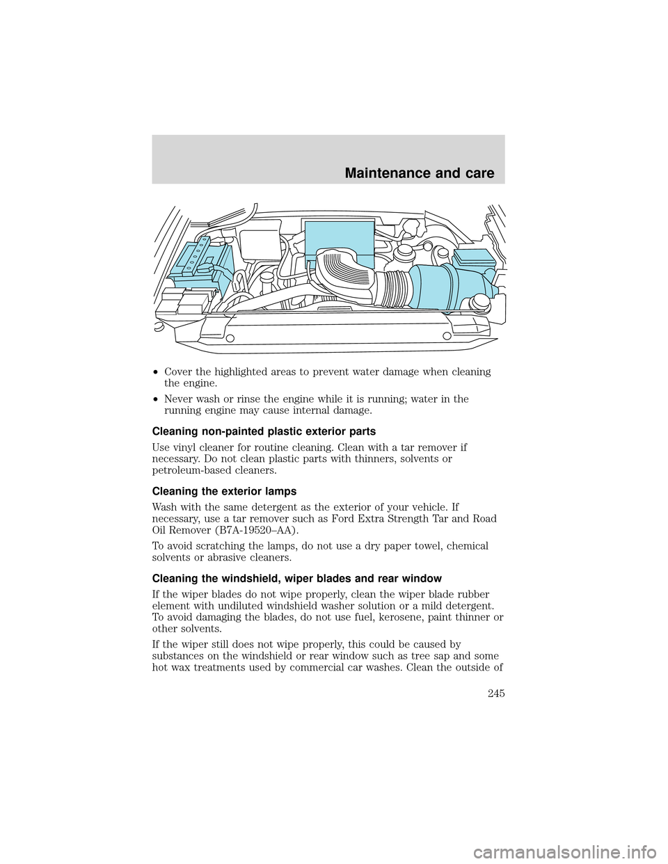 FORD EXPEDITION 2001 1.G Owners Manual •Cover the highlighted areas to prevent water damage when cleaning
the engine.
•Never wash or rinse the engine while it is running; water in the
running engine may cause internal damage.
Cleaning FORD EXPEDITION 2001 1.G Owners Manual •Cover the highlighted areas to prevent water damage when cleaning
the engine.
•Never wash or rinse the engine while it is running; water in the
running engine may cause internal damage.
Cleaning