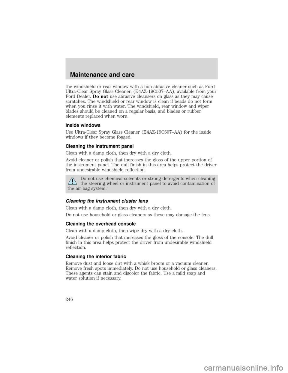 FORD EXPEDITION 2001 1.G Owners Manual the windshield or rear window with a non-abrasive cleaner such as Ford
Ultra-Clear Spray Glass Cleaner, (E4AZ-19C507–AA), available from your
Ford Dealer.Do notuse abrasive cleansers on glass as the FORD EXPEDITION 2001 1.G Owners Manual the windshield or rear window with a non-abrasive cleaner such as Ford
Ultra-Clear Spray Glass Cleaner, (E4AZ-19C507–AA), available from your
Ford Dealer.Do notuse abrasive cleansers on glass as the