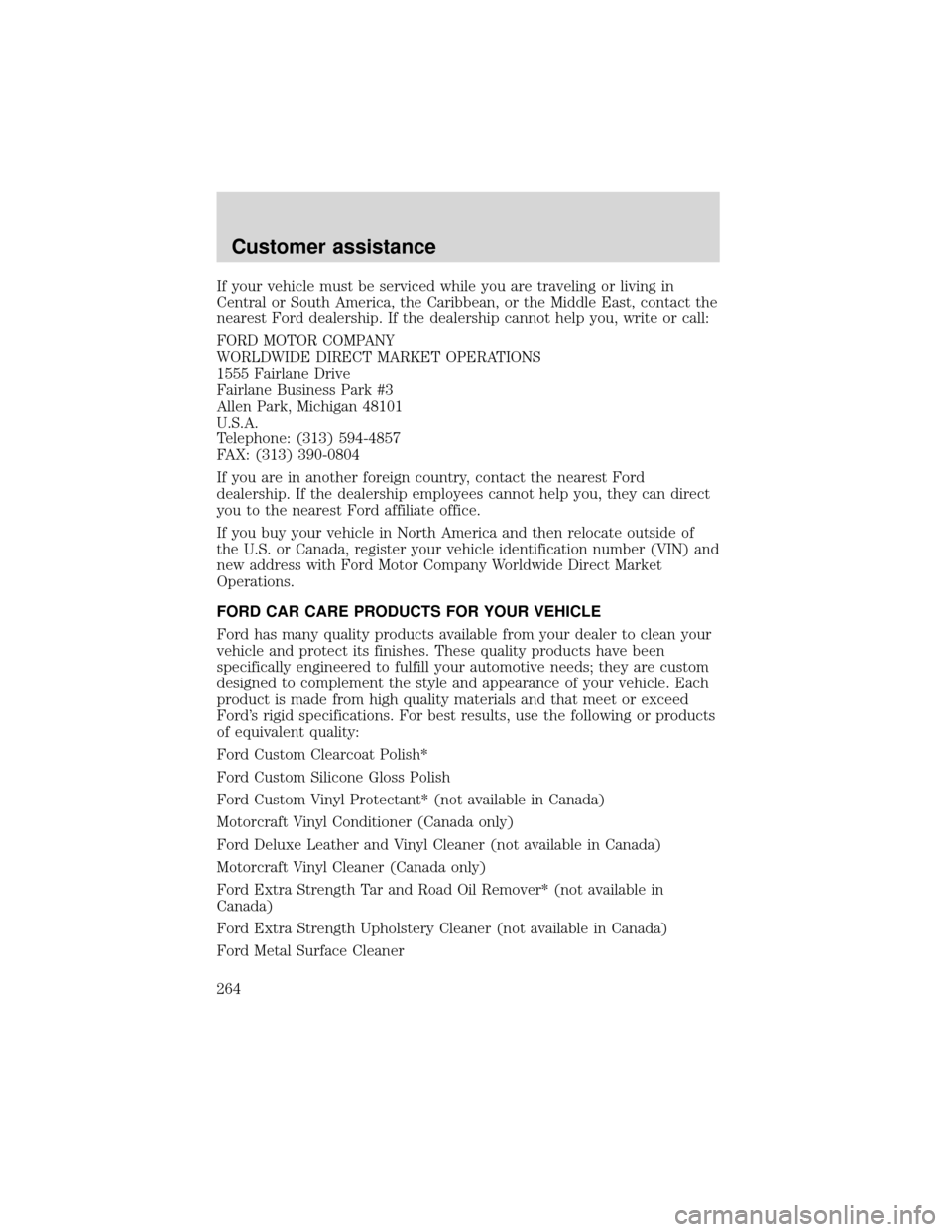 FORD EXPEDITION 2001 1.G Owners Manual If your vehicle must be serviced while you are traveling or living in
Central or South America, the Caribbean, or the Middle East, contact the
nearest Ford dealership. If the dealership cannot help yo FORD EXPEDITION 2001 1.G Owners Manual If your vehicle must be serviced while you are traveling or living in
Central or South America, the Caribbean, or the Middle East, contact the
nearest Ford dealership. If the dealership cannot help yo