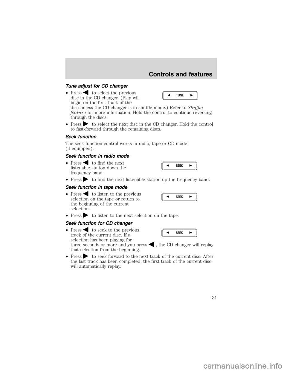 FORD EXPEDITION 2001 1.G Owners Manual Tune adjust for CD changer
•Press
to select the previous
disc in the CD changer. (Play will
begin on the first track of the
disc unless the CD changer is in shuffle mode.) Refer toShuffle
featurefor FORD EXPEDITION 2001 1.G Owners Manual Tune adjust for CD changer
•Press
to select the previous
disc in the CD changer. (Play will
begin on the first track of the
disc unless the CD changer is in shuffle mode.) Refer toShuffle
featurefor
