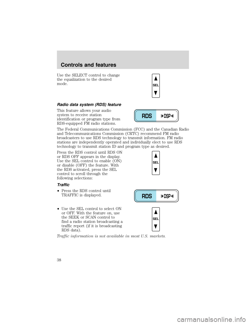 FORD EXPEDITION 2001 1.G Owners Manual Use the SELECT control to change
the equalization to the desired
mode.
Radio data system (RDS) feature
This feature allows your audio
system to receive station
identification or program type from
RDS- FORD EXPEDITION 2001 1.G Owners Manual Use the SELECT control to change
the equalization to the desired
mode.
Radio data system (RDS) feature
This feature allows your audio
system to receive station
identification or program type from
RDS-