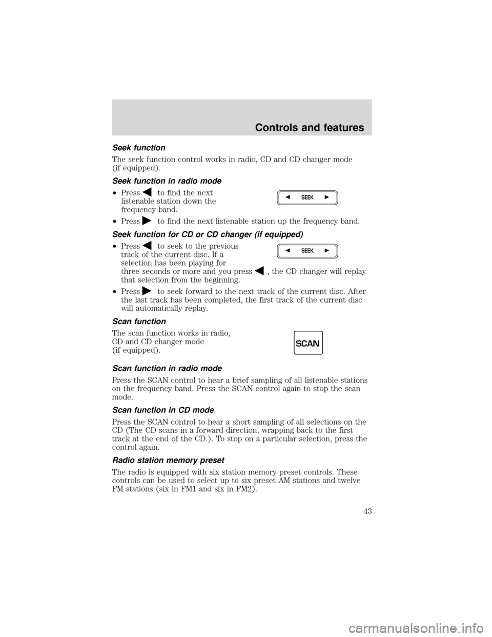 FORD EXPEDITION 2001 1.G Owners Manual Seek function
The seek function control works in radio, CD and CD changer mode
(if equipped).
Seek function in radio mode
•Press
to find the next
listenable station down the
frequency band.
•Press FORD EXPEDITION 2001 1.G Owners Manual Seek function
The seek function control works in radio, CD and CD changer mode
(if equipped).
Seek function in radio mode
•Press
to find the next
listenable station down the
frequency band.
•Press