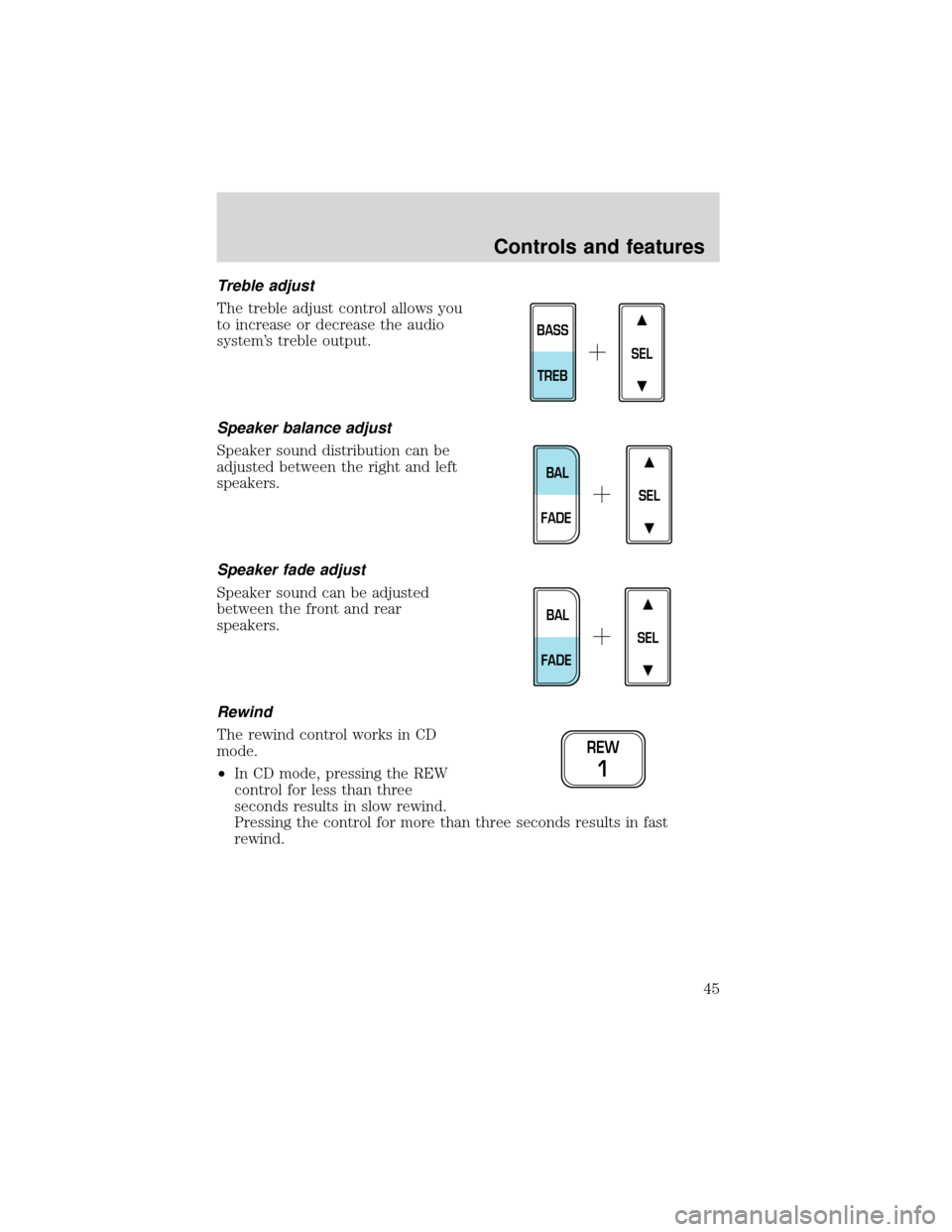 FORD EXPEDITION 2001 1.G Owners Manual Treble adjust
The treble adjust control allows you
to increase or decrease the audio
system’s treble output.
Speaker balance adjust
Speaker sound distribution can be
adjusted between the right and l