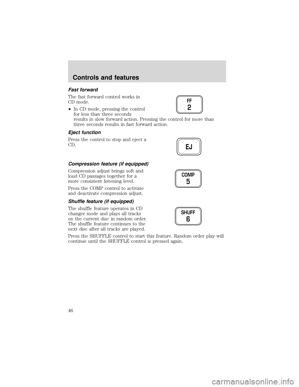 FORD EXPEDITION 2001 1.G Owners Manual Fast forward
The fast forward control works in
CD mode.
•In CD mode, pressing the control
for less than three seconds
results in slow forward action. Pressing the control for more than
three seconds