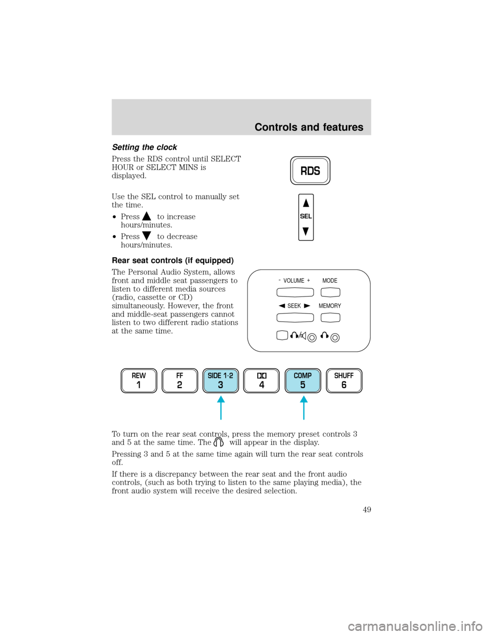 FORD EXPEDITION 2001 1.G Owners Manual Setting the clock
Press the RDS control until SELECT
HOUR or SELECT MINS is
displayed.
Use the SEL control to manually set
the time.
•Press
to increase
hours/minutes.
•Press
to decrease
hours/minu FORD EXPEDITION 2001 1.G Owners Manual Setting the clock
Press the RDS control until SELECT
HOUR or SELECT MINS is
displayed.
Use the SEL control to manually set
the time.
•Press
to increase
hours/minutes.
•Press
to decrease
hours/minu