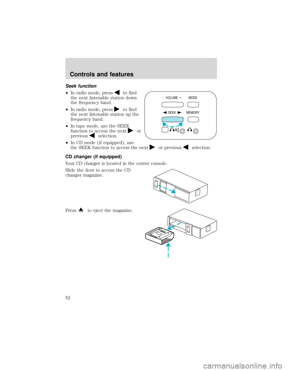 FORD EXPEDITION 2001 1.G Owners Manual Seek function
•In radio mode, press
to find
the next listenable station down
the frequency band.
•In radio mode, press
to find
the next listenable station up the
frequency band.
•In tape mode, u